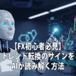 【FX初心者必見】トレンド転換のサインをAIが読み解く方法